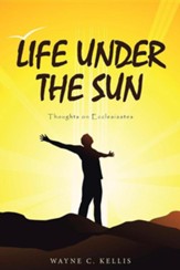 Life Under the Sun: Thoughts on Ecclesiastes