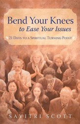 Bend Your Knees to Ease Your Issues: 21 Days to a Spiritual Turning Point