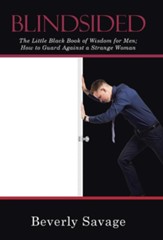 Blindsided: The Little Black Book of Wisdom for Men; How to Guard Against a Strange Woman