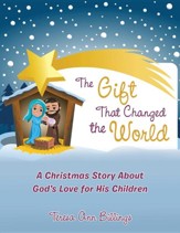 The Gift That Changed the World: A Christmas Story about God's Love for His Children