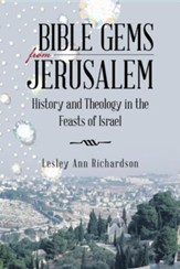 Bible Gems from Jerusalem: History and Theology in the Feasts of Israel