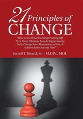 21 Principles of Change: How to Do What You Keep Putting Off, Turn Every Obstacle Into an Opportunity, Fully Charge Your Motivation to Win, &