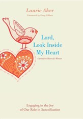 Lord, Look Inside My Heart: Engaging in the Joy of Our Role in Sanctification