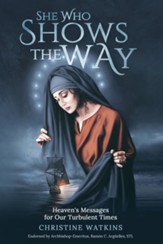 She Who Shows the Way: : Heaven's Messages for Our Turbulent Times