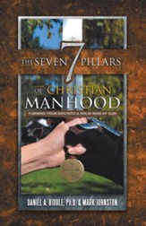 The Seven Pillars of Christian Manhood: Turning Your Son Into a Solid Man of God