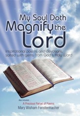 My Soul Doth Magnify the Lord: Inspirational Poems and Devotions, Salted with Gems from God's Holy Word