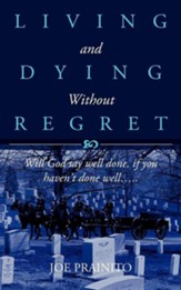 Living And Dying Without Regret: Will God Say Well Done, If You Haven't Done WellÃÂ .