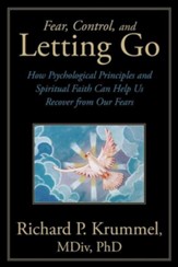 Fear, Control, and Letting Go: How Psychological Principles and Spiritual Faith Can Help Us Recover from Our Fears