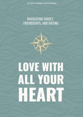 Love With All Your Heart - Teen Devotional: Navigating Family, Friendships, and Dating