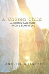 A Chosen Child: A Journey Back from Satan's Playground