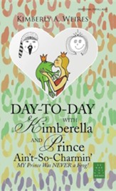 Day-To-Day with Kimberella and Prince Ain't-So-Charmin': My Prince Was Never a Frog!