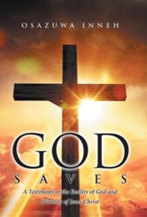 God Saves: A Testimony of the Reality of God and Divinity of Jesus Christ