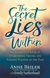 The Secret Lies Within: An Inside Out Look at Overcoming Trauma and Finding Purpose in the Pain