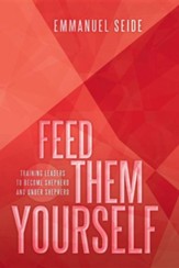 Feed Them Yourself: Training Leaders to Become Shepherd and Under Shepherd