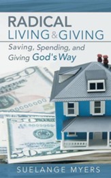 Radical Living and Giving: Saving, Spending, and Giving God's Way