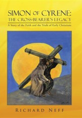 Simon of Cyrene: The Cross-Bearer's Legacy: A Story of the Faith and the Trials of Early Christians