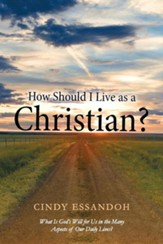 How Should I Live as a Christian?: What Is God's Will for Us in the Many Aspects of Our Daily Lives?