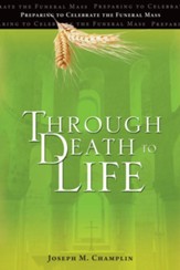 Through Death to Life: Preparing to Celebrate the Funeral Mass