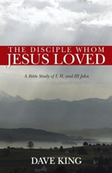 The Disciple Whom Jesus Loved: A Bible Study of I, II, and III John