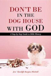 Don't Be in the Dog House with God: A Step-By-Step Guide to Bible History