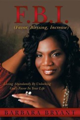 F.B.I. (Favor, Blessing, Increase): Living Abundantly by Unlocking God's Favor in Your Life