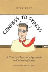 Confess to Stress: A Christian Teacher's Approach to Defeating Stress