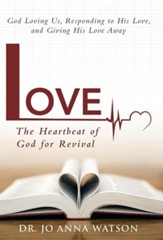 Love the Heartbeat of God for Revival: Loving God, Responding to His Love, and Giving His Love Away