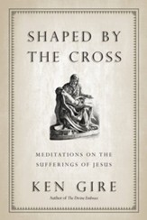 Shaped by the Cross: Meditations on the Suffering of Jesus