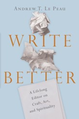 Write Better: A Lifelong Editor on Craft, Art, and Spirituality