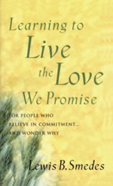 Learning to Live the Love We Promise: For People Who Believe in Commitment  and Wonder Why