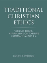 Traditional Christian Ethics: Volume Three: Affirmative or Positive Commandments L-Z