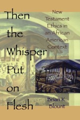 Then The Whisper Put On Flesh: New Testament Ethics In An African American Context