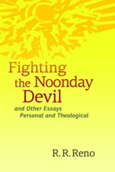 Fighting the Noonday Devil: And Other Essays Personal and Theological