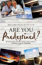 Are You Predestined?: The Words of John Calvin and Martin Luther Compared...Including an Extensive Bibliography