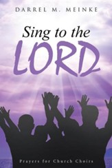 Sing to the Lord: Prayers for Church Choirs