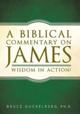 A Biblical Commentary on James: Wisdom in Action!