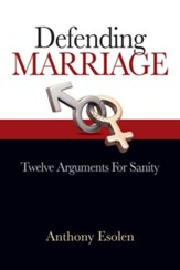 Defending Marriage: 12 Arguments for Sanity