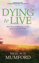 Dying to Live: How Near Death Experiences Transform Our Faith