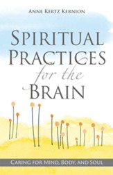 Spiritual Practices for the Brain: Caring for Mind, Body, and Soul