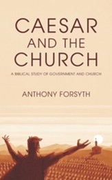 Ceasar and the Church: A Biblical Study of Government and the Church