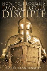 How to Become a Dangerous Disciple