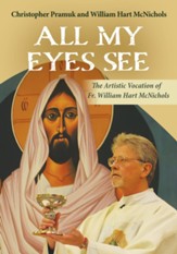 All My Eyes See: The Artistic Vocation of Father William Hart McNichols