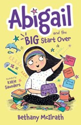 Abigail and the Big Start Over: Switch Schools. Make Friends. Fix All the Mess!