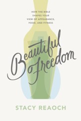 Beautiful Freedom: How the Bible Shapes Your View of Appearance, Food, and Fitness