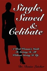 Single, Saved & Celibate: A Real Woman's Guide to Getting It All Without Giving It Up