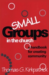 Small Groups in the Church: A Handbook for Creating Community