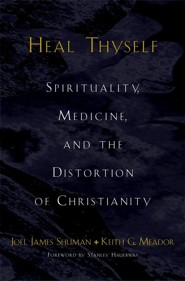Heal Thyself: Spirituality, Medicine, and the Distortion of Christianity Joel James Shuman and Keith G. Meador