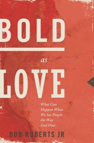 Bold As Love: What Can Happen When We See People the Way God Does  -     
        By: Bob Roberts Jr.
    
