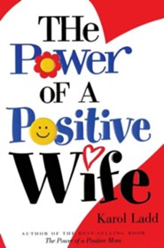 The Power of a Positive Wife  -     By: Karol Ladd
