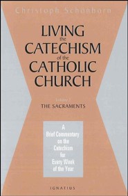 Living the Catechism of the Catholic Church: The Sacraments Christoph Cardinal Schonborn